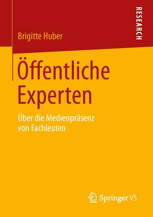 Öffentliche Experten: Über die Medienpräsenz von Fachleuten de Brigitte Huber