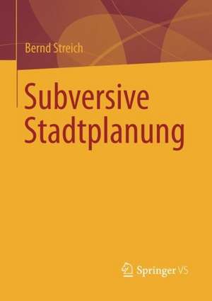 Subversive Stadtplanung de Bernd Streich