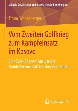 Vom Zweiten Golfkrieg zum Kampfeinsatz im Kosovo: Eine Zwei-Ebenen-Analyse der Bundeswehreinsätze in den 90er Jahren de Timm Schöneberger