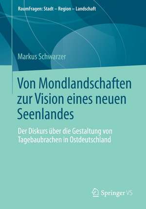 Von Mondlandschaften zur Vision eines neuen Seenlandes: Der Diskurs über die Gestaltung von Tagebaubrachen in Ostdeutschland de Markus Schwarzer