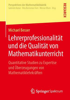 Lehrerprofessionalität und die Qualität von Mathematikunterricht: Quantitative Studien zu Expertise und Überzeugungen von Mathematiklehrkräften de Michael Besser