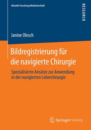 Bildregistrierung für die navigierte Chirurgie: Spezialisierte Ansätze zur Anwendung in der navigierten Leberchirurgie de Janine Olesch