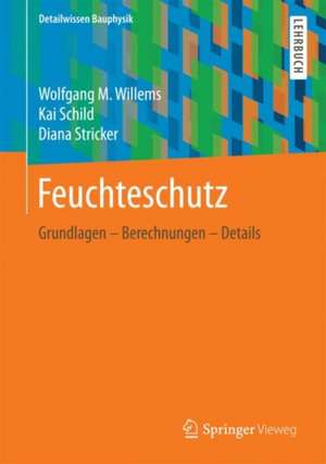 Feuchteschutz: Grundlagen – Berechnungen – Details de Wolfgang M. Willems