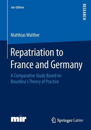 Repatriation to France and Germany: A Comparative Study Based on Bourdieu’s Theory of Practice de Matthias Walther