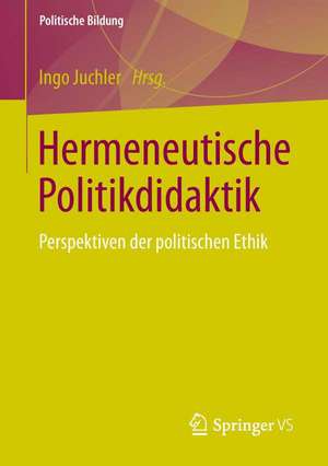 Hermeneutische Politikdidaktik: Perspektiven der politischen Ethik de Ingo Juchler