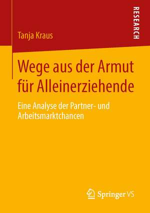 Wege aus der Armut für Alleinerziehende: Eine Analyse der Partner- und Arbeitsmarktchancen de Tanja Kraus