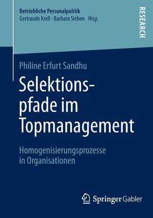 Selektionspfade im Topmanagement: Homogenisierungsprozesse in Organisationen de Philine Erfurt Sandhu