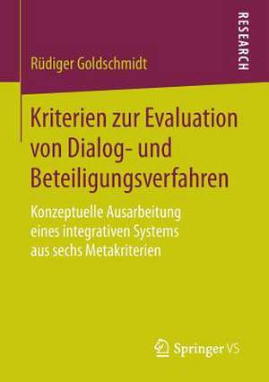 Kriterien zur Evaluation von Dialog- und Beteiligungsverfahren: Konzeptuelle Ausarbeitung eines integrativen Systems aus sechs Metakriterien de Rüdiger Goldschmidt