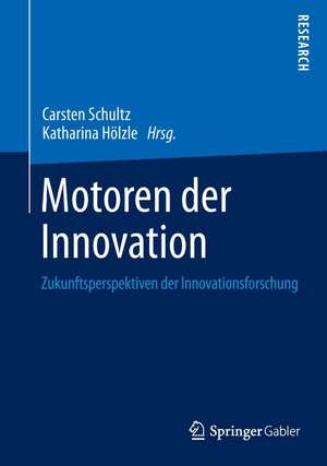 Motoren der Innovation: Zukunftsperspektiven der Innovationsforschung de Carsten Schultz