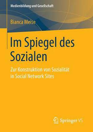 Im Spiegel des Sozialen: Zur Konstruktion von Sozialität in Social Network Sites de Bianca Meise