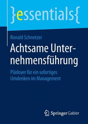 Achtsame Unternehmensführung: Plädoyer für ein sofortiges Umdenken im Management de Ronald Schnetzer