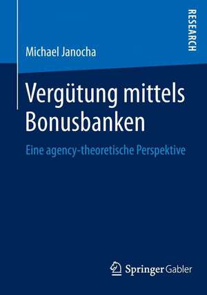 Vergütung mittels Bonusbanken: Eine agency-theoretische Perspektive de Michael Janocha