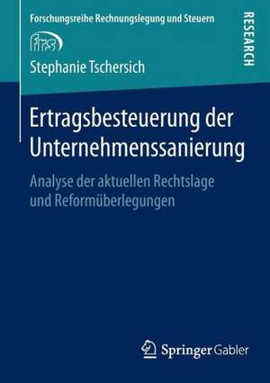 Ertragsbesteuerung der Unternehmenssanierung: Analyse der aktuellen Rechtslage und Reformüberlegungen de Stephanie Tschersich