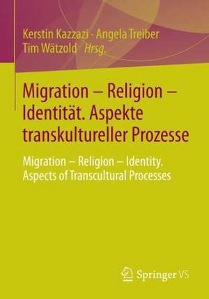 Migration – Religion – Identität. Aspekte transkultureller Prozesse: Migration – Religion – Identity. Aspects of Transcultural Processes de Kerstin Kazzazi