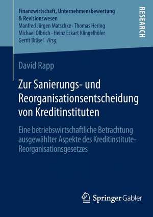 Zur Sanierungs- und Reorganisationsentscheidung von Kreditinstituten: Eine betriebswirtschaftliche Betrachtung ausgewählter Aspekte des Kreditinstitute-Reorganisationsgesetzes de David Rapp