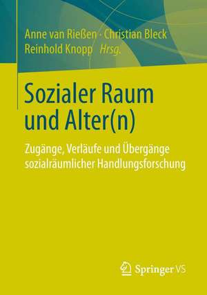 Sozialer Raum und Alter(n): Zugänge, Verläufe und Übergänge sozialräumlicher Handlungsforschung de Anne van Rießen