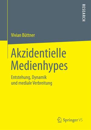 Akzidentielle Medienhypes: Entstehung, Dynamik und mediale Verbreitung de Vivian Büttner