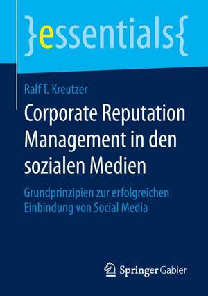 Corporate Reputation Management in den sozialen Medien: Grundprinzipien zur erfolgreichen Einbindung von Social Media de Ralf T. Kreutzer