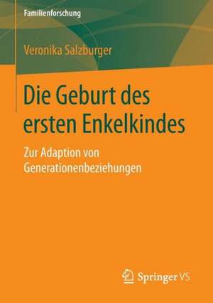 Die Geburt des ersten Enkelkindes: Zur Adaption von Generationenbeziehungen de Veronika Salzburger