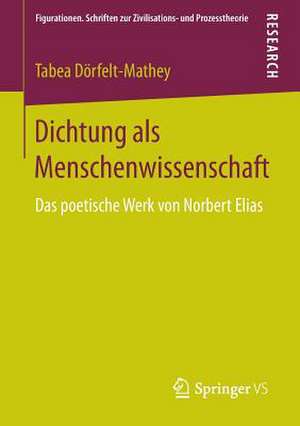 Dichtung als Menschenwissenschaft: Das poetische Werk von Norbert Elias de Tabea Dörfelt-Mathey