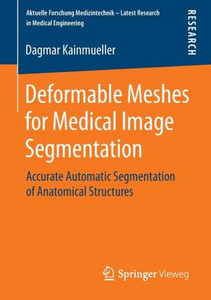 Deformable Meshes for Medical Image Segmentation: Accurate Automatic Segmentation of Anatomical Structures de Dagmar Kainmueller