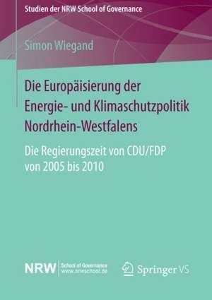 Die Europäisierung der Energie- und Klimaschutzpolitik Nordrhein-Westfalens: Die Regierungszeit von CDU/FDP von 2005 bis 2010 de Simon Wiegand