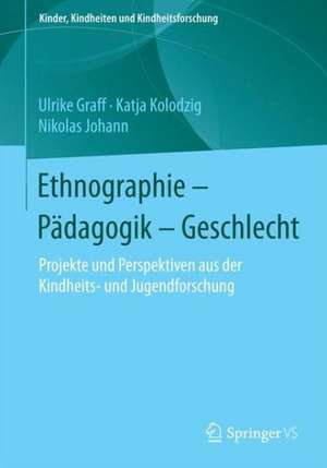 Ethnographie - Pädagogik - Geschlecht: Projekte und Perspektiven aus der Kindheits- und Jugendforschung de Ulrike Graff