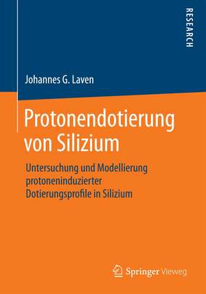 Protonendotierung von Silizium: Untersuchung und Modellierung protoneninduzierter Dotierungsprofile in Silizium de Johannes G Laven