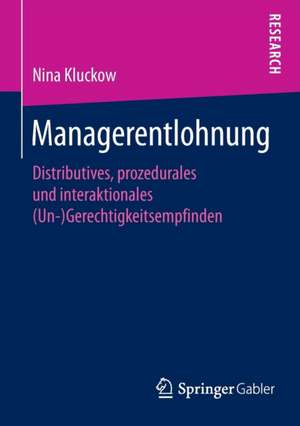 Managerentlohnung: Distributives, prozedurales und interaktionales (Un-)Gerechtigkeitsempfinden de Nina Kluckow