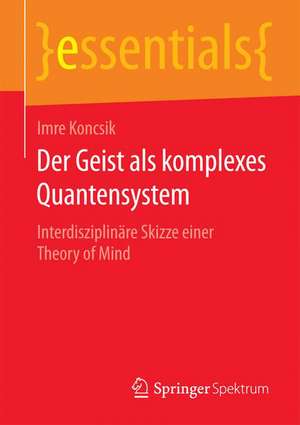 Der Geist als komplexes Quantensystem: Interdisziplinäre Skizze einer Theory of Mind de Imre Koncsik