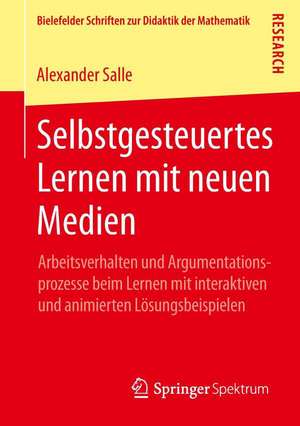 Selbstgesteuertes Lernen mit neuen Medien: Arbeitsverhalten und Argumentationsprozesse beim Lernen mit interaktiven und animierten Lösungsbeispielen de Alexander Salle