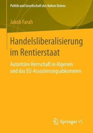 Handelsliberalisierung im Rentierstaat: Autoritäre Herrschaft in Algerien und das EU-Assoziierungsabkommen de Jakob Farah