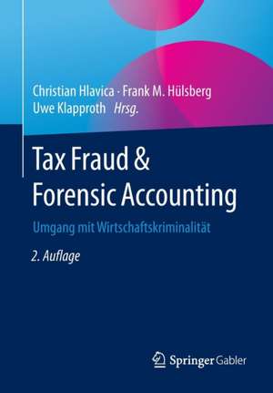 Tax Fraud & Forensic Accounting: Umgang mit Wirtschaftskriminalität de Christian Hlavica