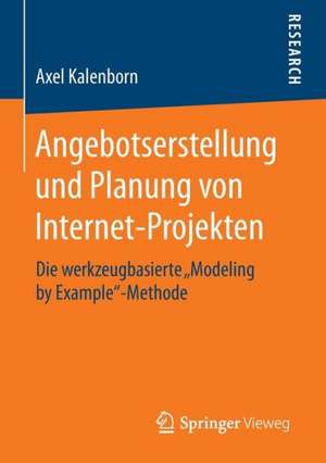 Angebotserstellung und Planung von Internet-Projekten: Die werkzeugbasierte "Modeling by Example"-Methode de Axel Kalenborn