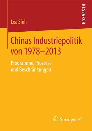 Chinas Industriepolitik von 1978-2013: Programme, Prozesse und Beschränkungen de Lea Shih