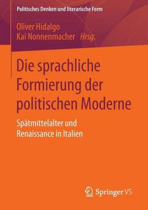 Die sprachliche Formierung der politischen Moderne: Spätmittelalter und Renaissance in Italien de Oliver Hidalgo