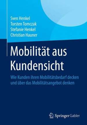 Mobilität aus Kundensicht: Wie Kunden ihren Mobilitätsbedarf decken und über das Mobilitätsangebot denken de Sven Henkel