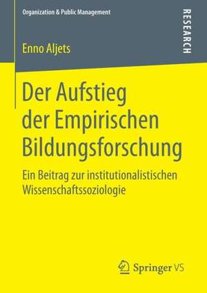 Der Aufstieg der Empirischen Bildungsforschung: Ein Beitrag zur institutionalistischen Wissenschaftssoziologie de Enno Aljets