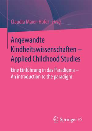 Angewandte Kindheitswissenschaften - Applied Childhood Studies: Eine Einführung in das Paradigma - An introduction to the paradigm de Claudia Maier-Höfer