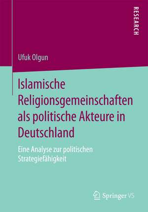 Islamische Religionsgemeinschaften als politische Akteure in Deutschland: Eine Analyse zur politischen Strategiefähigkeit de Ufuk Olgun