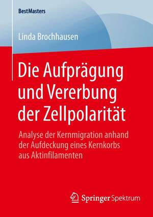 Die Aufprägung und Vererbung der Zellpolarität: Analyse der Kernmigration anhand der Aufdeckung eines Kernkorbs aus Aktinfilamenten de Linda Brochhausen