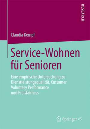 Service-Wohnen für Senioren: Eine empirische Untersuchung zu Dienstleistungsqualität, Customer Voluntary Performance und Preisfairness de Claudia Kempf