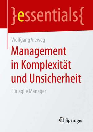 Management in Komplexität und Unsicherheit: Für agile Manager de Wolfgang Vieweg