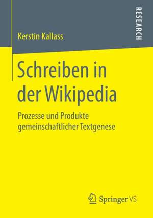 Schreiben in der Wikipedia: Prozesse und Produkte gemeinschaftlicher Textgenese de Kerstin Kallass