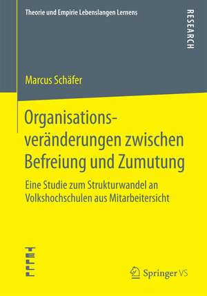 Organisationsveränderungen zwischen Befreiung und Zumutung: Eine Studie zum Strukturwandel an Volkshochschulen aus Mitarbeitersicht de Marcus Schäfer