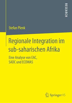 Regionale Integration im sub-saharischen Afrika: Eine Analyse von EAC, SADC und ECOWAS de Stefan Plenk