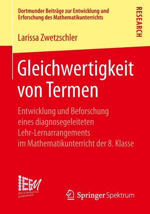 Gleichwertigkeit von Termen: Entwicklung und Beforschung eines diagnosegeleiteten Lehr-Lernarrangements im Mathematikunterricht der 8. Klasse de Larissa Zwetzschler