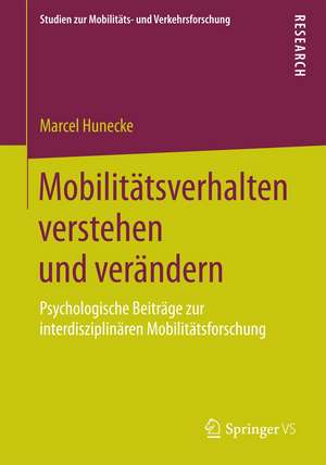 Mobilitätsverhalten verstehen und verändern: Psychologische Beiträge zur interdisziplinären Mobilitätsforschung de Marcel Hunecke