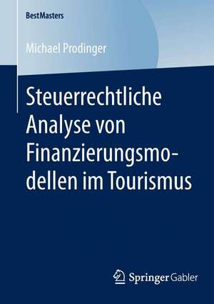 Steuerrechtliche Analyse von Finanzierungsmodellen im Tourismus de Michael Prodinger