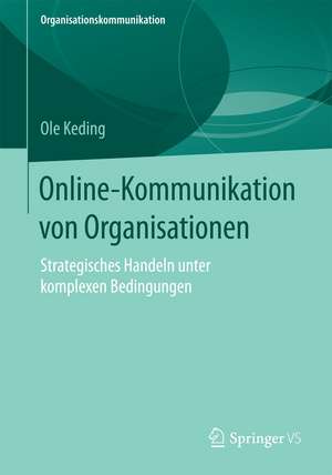 Online-Kommunikation von Organisationen: Strategisches Handeln unter komplexen Bedingungen de Ole Keding